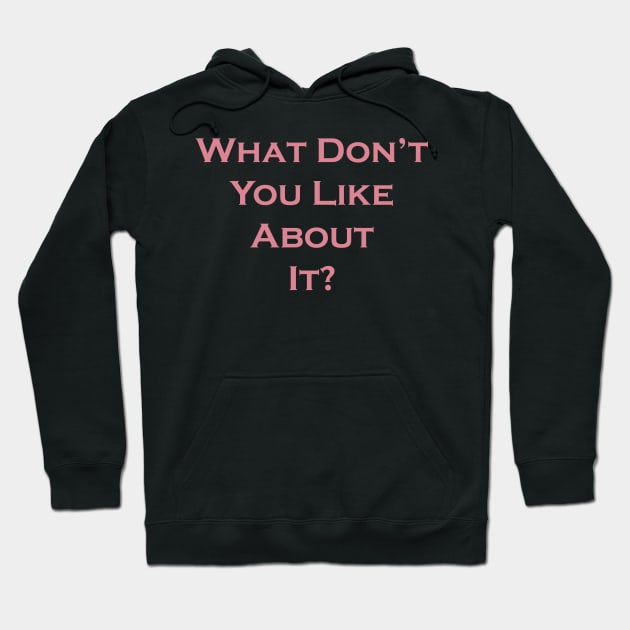 What Don't You Like About It Hoodie by Scrap Heap Shop